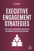 Executive Engagement Strategies: How to Have Conversations and Develop Relationships that Build B2B Business 1789661927 Book Cover
