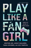 Play Like a Fangirl: Creative Desire in Video Games (Playful Thinking) 0262056860 Book Cover