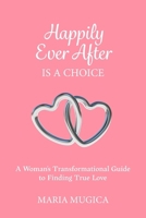 Happily Ever After is a Choice : A Woman's Transformational Guide to Finding True Love 1965761445 Book Cover