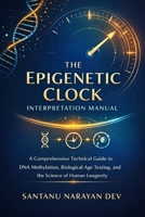 The Epigenetic Clock Interpretation Manual: A Comprehensive Technical Guide to DNA Methylation, Biological Age Testing, and the Science of Human Longevity (Precision Longevity Manuals™) B0GKY94HN6 Book Cover
