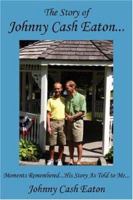 The Story of Johnny Cash Eaton...: Moments Remembered...His Story As Told to Me... 1434318192 Book Cover