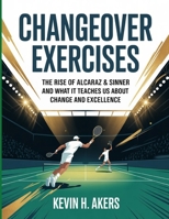 Changeover Exercises: The Rise of Alcaraz & Sinner and What It Teaches Us About Change and Excellence B0FSJRYZZJ Book Cover