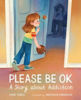 Please Be OK: A Story About Addiction 0807552577 Book Cover