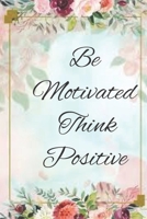 Be motivated think positive: Love yourself B0B9NK6LBL Book Cover