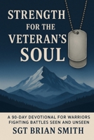 Strength for the Veteran's Soul: A 90 - Day Devotional for Warriors Fighting Battles Seen and Unseen B0G64XGMLL Book Cover