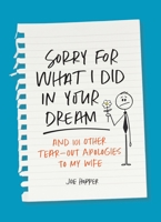 Sorry For What I Did in Your Dream: And 101 Other Tear-Out Apologies to My Wife 1250324009 Book Cover