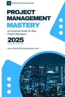 Project Management Mastery: An Essential Guide for New Project Managers B0FHHPJYDD Book Cover