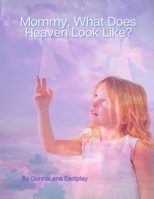 Mommy, What Does Heaven Look Like?: Don't Tell Me How to Grieve B0BYGWP898 Book Cover