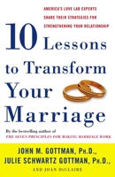 Ten Lessons to Transform Your Marriage: America's Love Lab Experts Share Their Strategies for Strengthening Your Relationship 1400050197 Book Cover