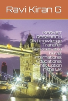 MARKET RESEARCH ON Knowledge Transfer Services as a Novel International Educational Tourist Option in the UK B08D4P9DS3 Book Cover