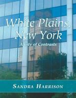 White Plains, New York: A City of Contrasts 1483400263 Book Cover