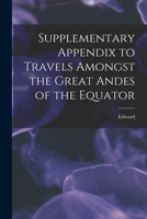 Supplementary Appendix to Travels Amongst the Great Andes of the Equator 1018731822 Book Cover