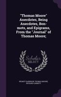 Thomas Moore Anecdotes, Being Anecdotes, Bon-mots, and Epigrams, From the Journal of Thomas Moore; 1356208371 Book Cover