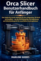 Orca Slicer Benutzerhandbuch für Anfänger: Eine Schritt-für-Schritt-Anleitung für den erfolgreichen 3D-Druck mit OrcaSlicer – von der Einrichtung über die Kalibrierung bis hin zu perfekten Druckergebn B0GP6SPRPH Book Cover