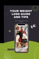 YOUR WEIGHT LOSS GUIDE AND TIPS: Practical Tips and a Journey to a Healthier, Happier You B0CHLC8FP4 Book Cover