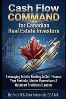 Cash Flow Command for Canadian Real Estate Investors: Leveraging Infinite Banking to Self-Finance Your Portfolio, Master Renovations & Outsmart Traditional Lenders B0GTZBHQC8 Book Cover