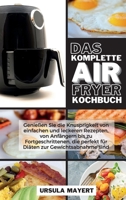 Das Komplette Air Fryer Kochbuch: Genießen Sie die Knusprigkeit von einfachen und leckeren Rezepten, von Anfängern bis zu Fortgeschrittenen, die ... zur Gewichtsabnahme sind (German Edition) 1801750971 Book Cover