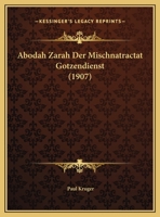 Abodah Zarah Der Mischnatractat Gotzendienst (1907) 0530603063 Book Cover