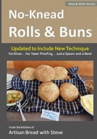 No-Knead Rolls & Buns (B&W Version): From the Kitchen of Artisan Bread with Steve 1500176648 Book Cover