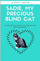 SADIE, MY PRECIOUS BLIND CAT: LIVING WITH A BLIND CAT CAN BE FUN AND REWARDING B0B9QYNF57 Book Cover