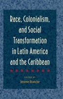 Race, Colonialism, and Social Transformation in Latin America and the Caribbean 0813064236 Book Cover