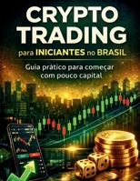 Crypto Trading para Iniciantes no Brasil: Guia prático para começar com pouco capital (Academia Crypto Trading Brasil) (Portuguese Edition) B0GNT5Z57R Book Cover