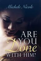 Are You Done with Him?: BOOK II: A simple story that comes from the pages, that make up the book, that is MY life. 143278742X Book Cover