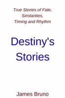 Destiny's Stories: True Stories of Fate, Similarities, Timing and Rhythm 1732275319 Book Cover