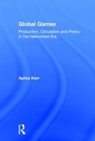 Global Games: Production, Circulation and Policy in the Networked Era 0415858860 Book Cover