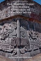 The Serpent Code: The Hidden Language of Ancient Myth (Ancient Civilizations and Mysteries) B0GS4BH6NK Book Cover