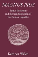 Magnus Pius: Sextus Pompeius and the Transformation of the Roman Republic 1905125445 Book Cover