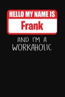 Hello My Name Is Frank: And I'm a Workaholic Lined Journal College Ruled Notebook Composition Book Diary 1795085827 Book Cover