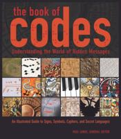 The Book of Codes: Understanding the World of Hidden Messages: An Illustrated Guide to Signs, Symbols, Ciphers, and Secret Languages 0520260139 Book Cover
