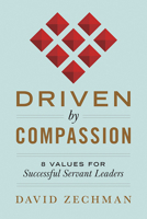 Driven by Compassion: 8 Values for Successful Servant Leaders 1645436675 Book Cover