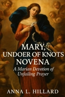 Mary, Undoer of Knots Novena: A Marian Devotion of Unfailing Prayer B0FKYB61C1 Book Cover