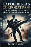 CAPOEIRISTAS CORPORATIVOS: Os segredos da roda e da ginga no mundo corporativo (Portuguese Edition) B0HGZZ1YB1 Book Cover