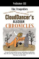 CloudDancer's Alaskan Chronicles, Volume III: The Tragedies 1450209114 Book Cover