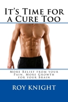 It's Time for a Cure Too: More Relief from Your Pain, More Growth for Your Brain 1982031808 Book Cover
