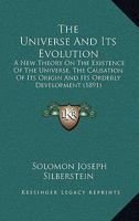 The Universe and Its Evolution: A New Theory on the Existence of Its Origin and Its Orderly Development (Classic Reprint) 110440589X Book Cover