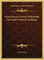 Piezo-Electric Activity Of Rochelle Salt Under Various Conditions 0548508534 Book Cover
