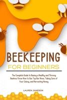 Beekeeping for Beginners 2024: The Complete Guide to Raising a Healthy and Thriving Beehive. Know How to Use Top Bar Hives, Taking Care of Your Colony, and Harvesting Honey B0CVDJCVFF Book Cover