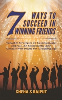 7Ways To Succeed In Winning Friends: Valuable Strategies To Communicate, Impress, Be, Enthusiastic And Connect With People For A Fulfilling Life. B08KBSCMX1 Book Cover