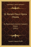 Q. Horatii Flacci Opera Omnia: Ex Recensione Joannis Casparis Orellii (1851) 1161008039 Book Cover