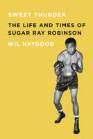 Sweet Thunder: The Life and Times of Sugar Ray Robinson