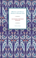 Marital and Sexual Ethics in Islamic Law: Rethinking Temporary Marriage 1793606277 Book Cover