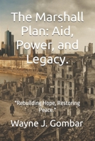 The Marshall Plan: Aid, Power, and Legacy.: "Rebuilding Hope, Restoring Peace." B0FR9TNCJK Book Cover