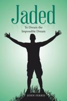 Jaded: To Dream the Impossible Dream 1546288627 Book Cover
