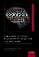 The Computational Evolution of Cognitive Architectures (Oxford Series on Cognitive Models and Architectures) 0192844830 Book Cover