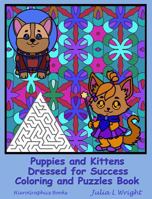 Puppies and Kittens Dressed for Success Coloring and Puzzles Book: Coloring Pages, Mazes and Word Search Puzzles! (Critter Activity Book) 1954955111 Book Cover