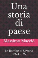 Una storia di paese: Le bombe di Savona 1974 - '75 1086185161 Book Cover
